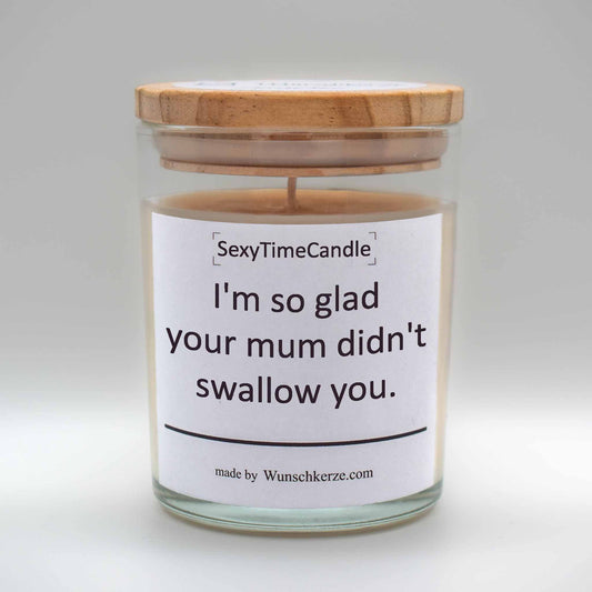 SexyTimeCandle - I'm so glad your mum didn't swallow you.